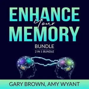 «Enhance Your Memory Bundle: 2 IN 1 Bundle, Remember It and Memory Improvement» by Gary Brown, and Amy Wyant