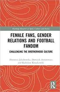 Female Fans, Gender Relations and Football Fandom: Challenging the Brotherhood Culture