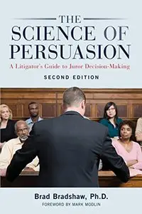The Science of Persuasion: A Litigator's Guide to Juror Decision-Making, 2nd Edition