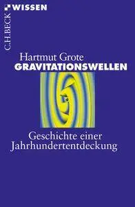 Gravitationswellen: Geschichte einer Jahrhundertentdeckung