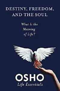 Destiny, Freedom, and the Soul: What Is the Meaning of Life? (Osho Life Essentials) [Kindle Edition]