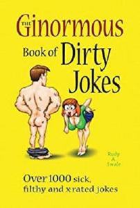 The Ginormous Book of Dirty Jokes: Over 1,000 Sick, Filthy and X-Rated Jokes