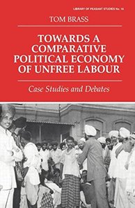 Towards a Comparative Political Economy of Unfree Labour: Case Studies and Debates (Cass Series: Naval Policy and History)