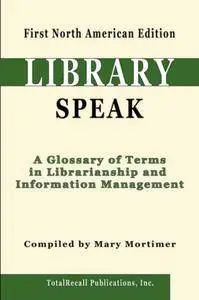 Libraryspeak: A Glossary of Terms in Librarianship and Information Management, First North American Edition(Repost)