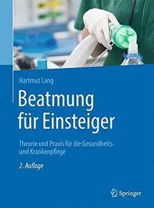 Beatmung für Einsteiger: Theorie und Praxis für die Gesundheits- und Krankenpflege [Repost]