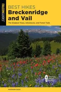 Best Hikes Breckenridge and Vail: The Greatest Views, Adventures, and Forest Trails, 2nd Edition