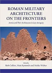 Roman Military Architecture on the Frontiers: Armies and Their Architecture in Late Antiquity (Repost)