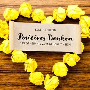 «Positives Denken: Das Geheimnis zum Glücklichsein» by Elke Billstein