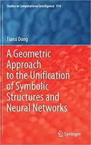 A Geometric Approach to the Unification of Symbolic Structures and Neural Networks (Studies in Computational Intelligence)