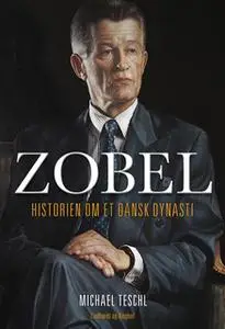 «Zobel - Historien om et dansk dynasti» by Michael Teschl