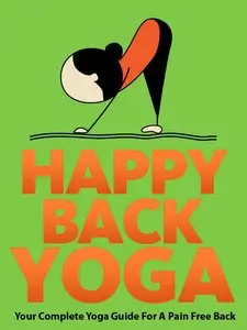 Happy Back Yoga: Your Complete Yoga Guide For A Pain Free Back (Just Do Yoga)