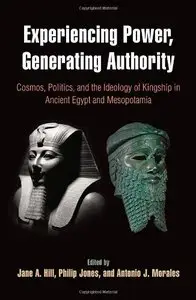 Experiencing Power, Generating Authority: Cosmos, Politics, and the Ideology of Kingship in Ancient Egypt and Mesopota (Repost)