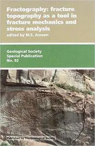 Fractography: Fracture Topography As a Tool in Fracture Mechanics And Stress Analysis (Geological Society of London Special Pub