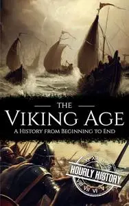 The Viking Age: A History from Beginning to End (Viking History)