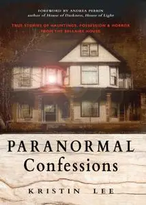 Paranormal Confessions: True Stories of Hauntings, Possession, and Horror from the Bellaire House