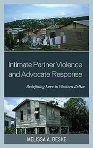 Intimate Partner Violence and Advocate Response: Redefining Love in Western Belize