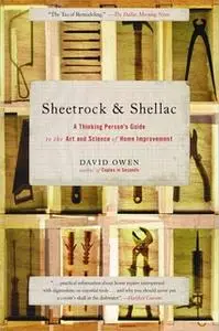 «Sheetrock & Shellac: A Thinking Person's Guide to the Art and Science of Home Improvement» by David Owen