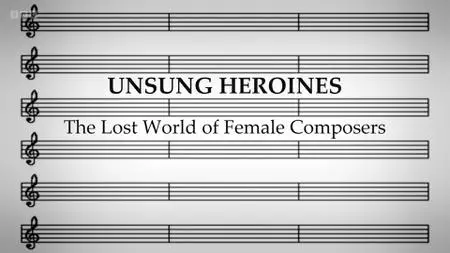 BBC - Unsung Heroines: Danielle de Niese on the Lost World of Female Composers (2018)