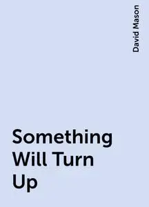 «Something Will Turn Up» by David Mason