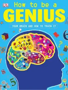 How to be a Genius: Your Brain and How to Train It