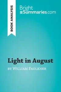 «Light in August by William Faulkner (Book Analysis)» by Bright Summaries