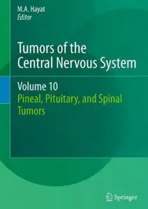 Tumors of the Central Nervous System, Volume 10: Pineal, Pituitary, and Spinal Tumors