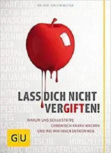 Lass dich nicht vergiften!: Warum uns Schadstoffe chronisch krank machen und wie wir ihnen entkommen [Repost]