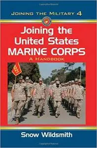 Joining the United States Marine Corps: A Handbook (Joining the Military)