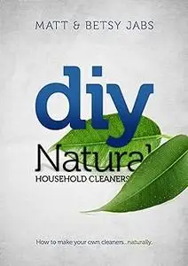 DIY Natural Household Cleaners: How To Make Your Own Cleaners Naturally.