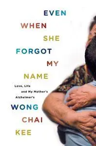 Even When She Forgot My Name: Love, Life and My Mother’s Alzheimer’s