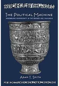 The Political Machine: Assembling Sovereignty in the Bronze Age Caucasus [Repost]