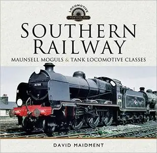 Southern Railway: Maunsell Moguls & Tank Locomotive Classes