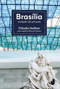 «Brasília, coração de um país» by Cláudio Guilhon, Espírito Rita de Cássia