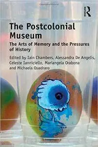 The Postcolonial Museum: The Arts of Memory and the Pressures of History (repost)