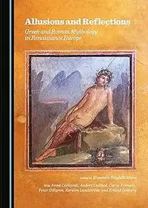 Allusions and Reflections: Greek and Roman Mythology in Renaissance Europe