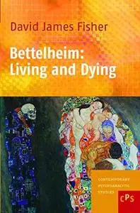 Bettelheim: Living and Dying. (Comtemporary Psychoanalytic Studies)