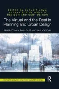 The Virtual and the Real in Planning and Urban Design : Perspectives, Practices and Applications