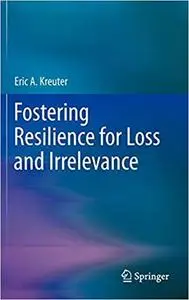 Fostering Resilience for Loss and Irrelevance Fostering Resilience for Loss and Irrelevance