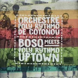 Orchestre Poly Rythmo de Cotonou & Bosq - Bosq Meets Poly Rythmo Uptown (2017)