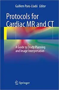 Protocols for Cardiac MR and CT: A Guide to Study Planning and Image Interpretation (Repost)