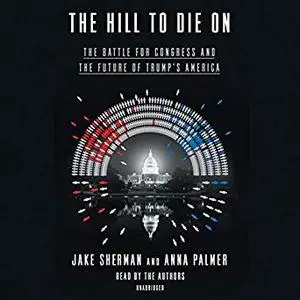 The Hill to Die On: The Battle for Congress and the Future of Trump's America [Audiobook]