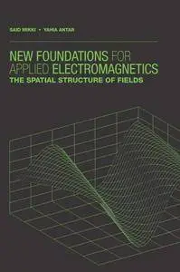 New Foundations for Applied Electromagnetics : The Spatial Structure of Fields