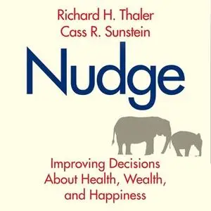 «Nudge: Improving Decisions About Health, Wealth, and Happiness» by Cass R. Sunstein,Richard H. Thaler