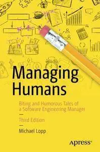 Managing Humans: Biting and Humorous Tales of a Software Engineering Manager, Third Edition (repost)