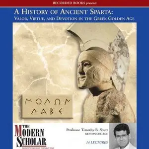 A History of Ancient Sparta: Valor, Virtue, and Devotion in the Greek Golden Age (The Modern Scholar) (Audiobook) 