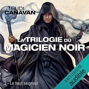 Trudi Canavan, "Le haut seigneur - Trilogie du magicien noir 3"