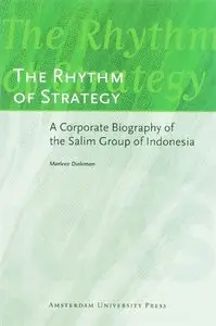 The Rhythm of Strategy: A Corporate Biography of the Salim Group of Indonesia (ICAS Publications Series) (Repost)