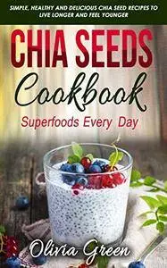 Chia Seeds Cookbook: Superfood every day