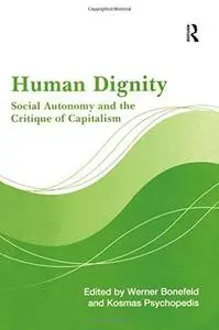 Human Dignity: Social Autonomy And The Critique Of Capitalism