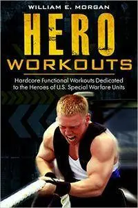 Hero Workouts: Hardcore Functional Workouts Dedicated to the Heroes of U.S. Special Warfare Units